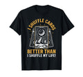 I Shuffle Cards Better Than Life T-Shirt - Custom Art Print for Adults - T-Shirt, Sweatshirt, Hoodie