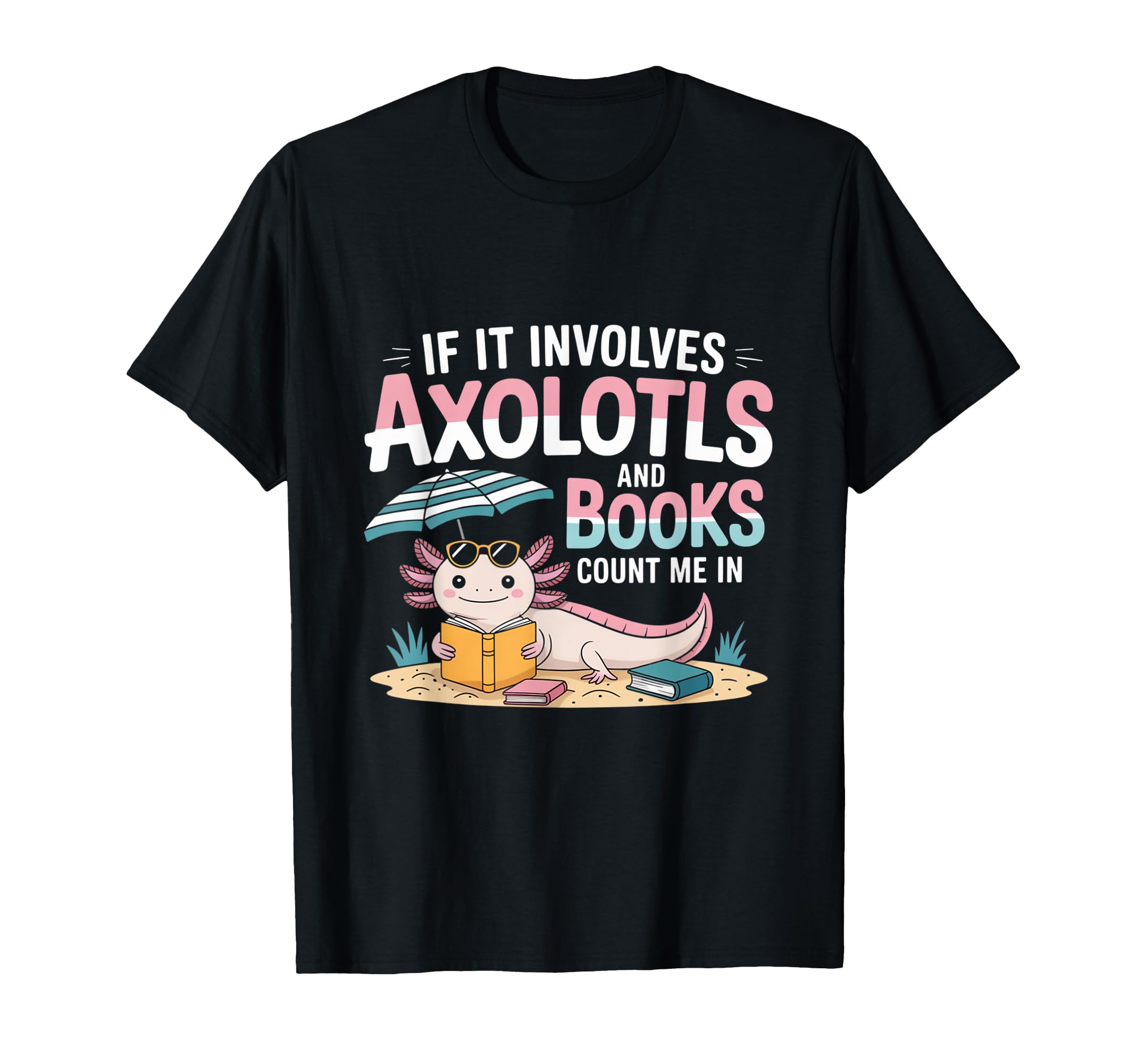 If It Involves Axolotls And Books Count Me T-Shirt - Novelty Apparel Unisex - T-Shirt, Sweatshirt, Hoodie