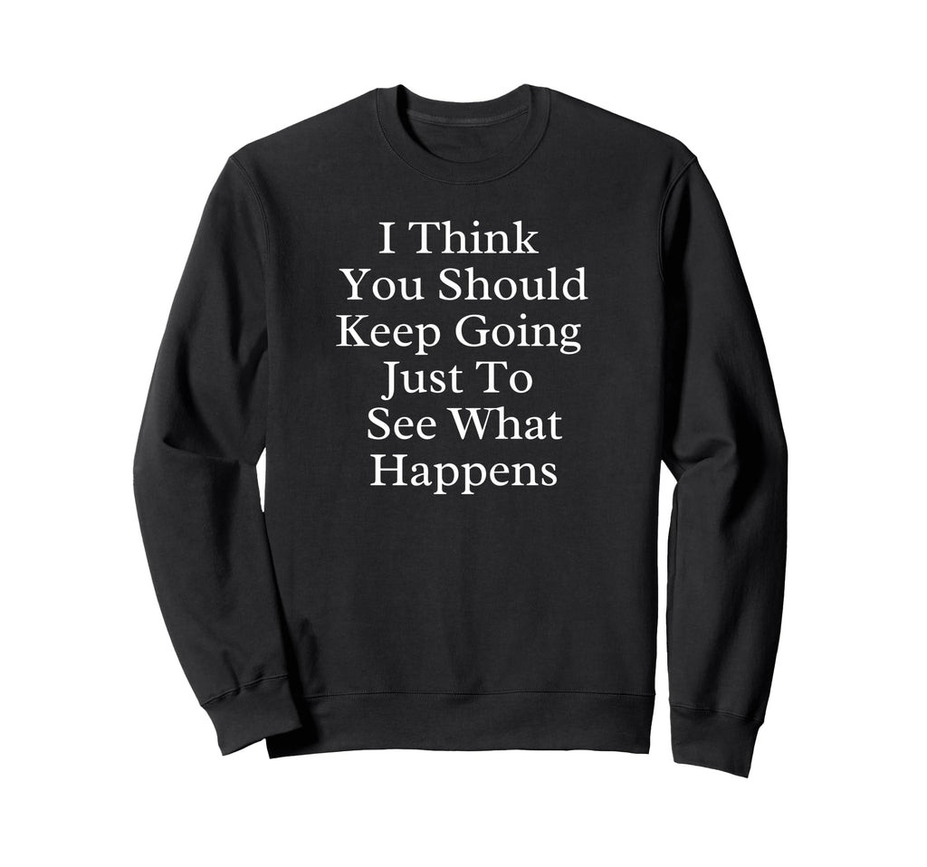 I Think You Should Keep Going Sweatshirt - Aesthetic Graphic Men Women - T-Shirt, Sweatshirt, Hoodie