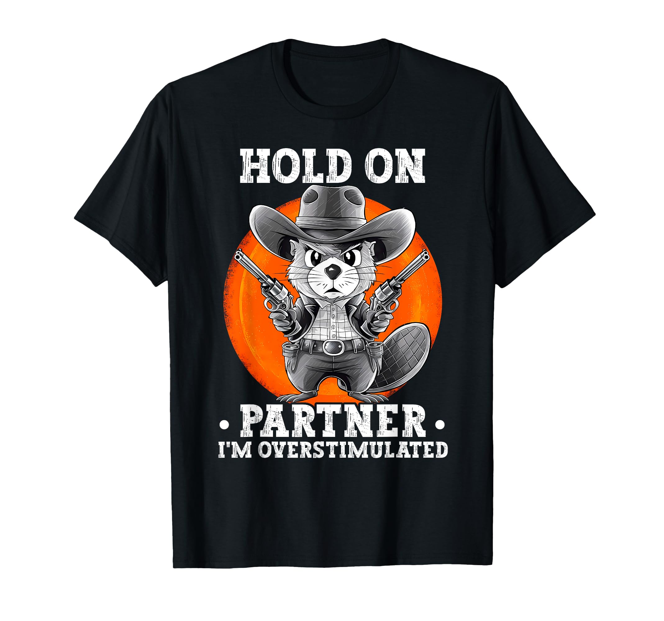Hold Partner Im Overstimulated Cowboy T-Shirt - Novelty Apparel Men Women - T-Shirt, Sweatshirt, Hoodie
