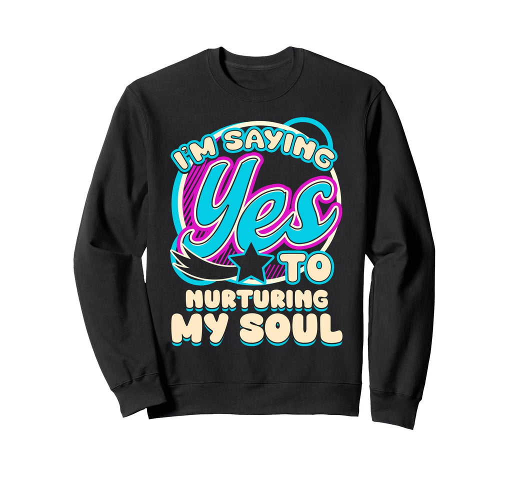 Im Yes To Nurturing My Soul Self Care Sweatshirt - Aesthetic Graphic Unisex - T-Shirt, Sweatshirt, Hoodie
