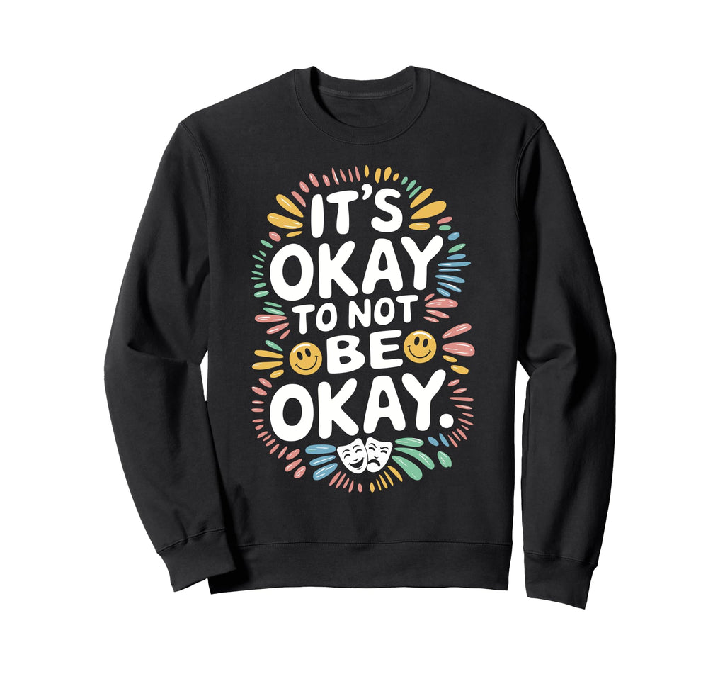 Its Okay To Not Be Okay Mental Sweatshirt - Custom Art Print Men Women - T-Shirt, Sweatshirt, Hoodie