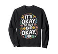 Its Okay To Not Be Okay Mental Sweatshirt - Custom Art Print Men Women - T-Shirt, Sweatshirt, Hoodie