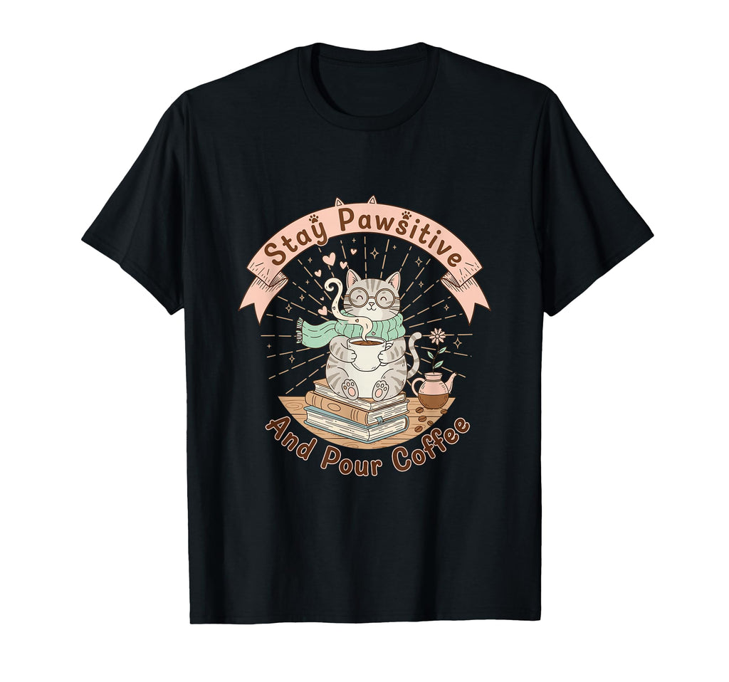 Stay Pawsitive And Pour Coffee Funny T-Shirt - Casual Everyday Wear Unisex - T-Shirt, Sweatshirt, Hoodie