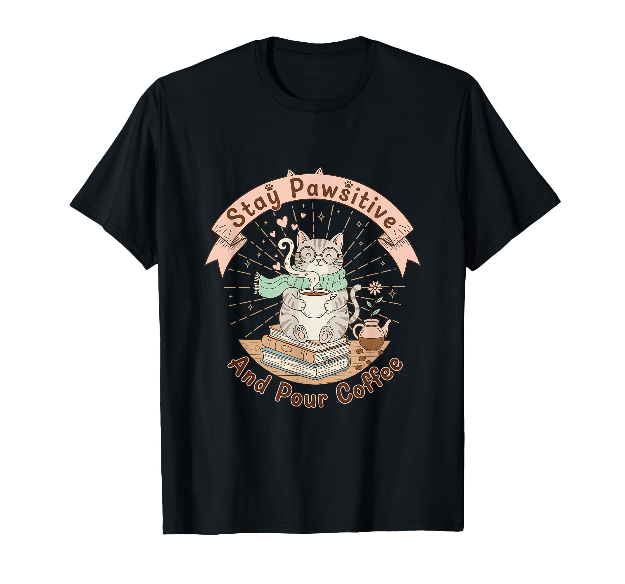 Stay Pawsitive And Pour Coffee Funny T-Shirt - Casual Everyday Wear Unisex - T-Shirt, Sweatshirt, Hoodie