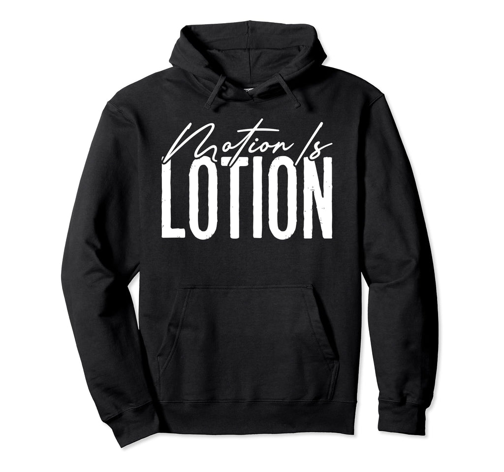 Motion Is Lotion Funny Physical Hoodie - Casual Everyday Wear for Adults - T-Shirt, Sweatshirt, Hoodie
