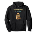 I Closed My Book To Be Here Hoodie - Trendy Graphic for Adults - T-Shirt, Sweatshirt, Hoodie