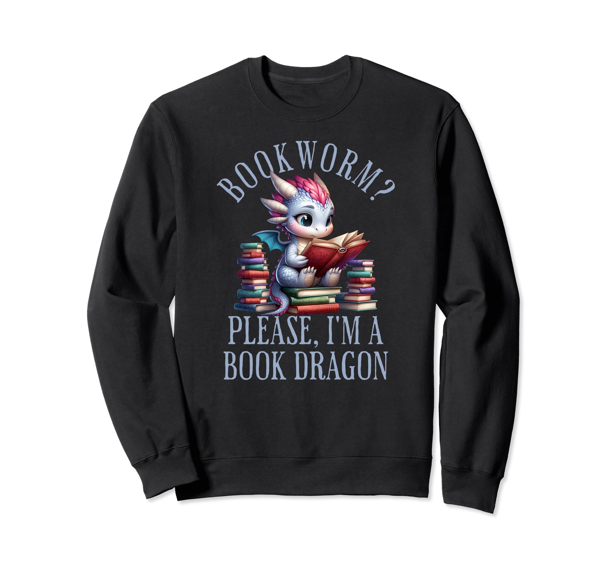 Im Book Dragon Not Bookworm Sweatshirt - Fun Novelty Design for Adults - T-Shirt, Sweatshirt, Hoodie