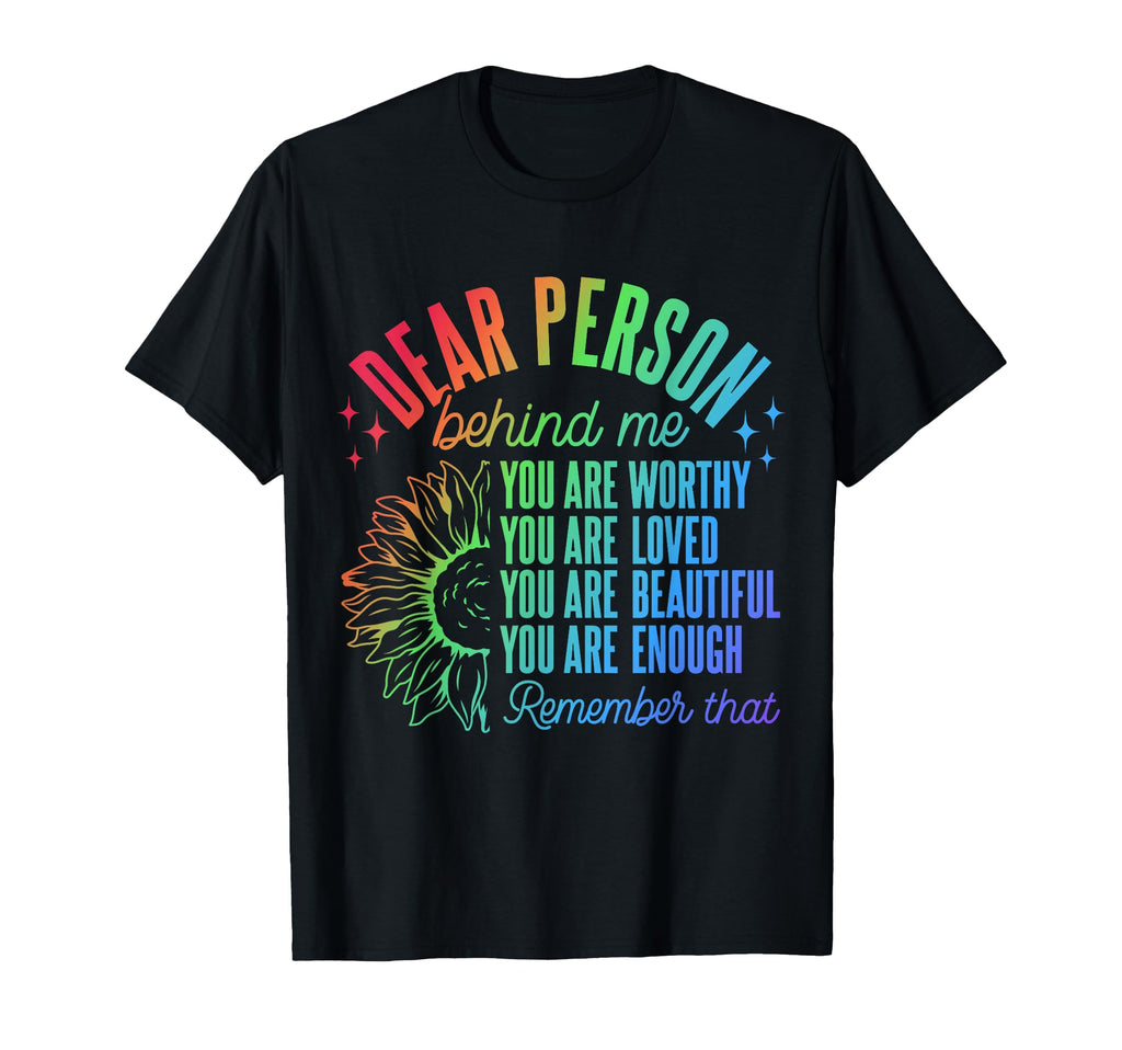Dear Person Behind Me You Are Worthy You T-Shirt - Novelty Apparel Unisex - T-Shirt, Sweatshirt, Hoodie