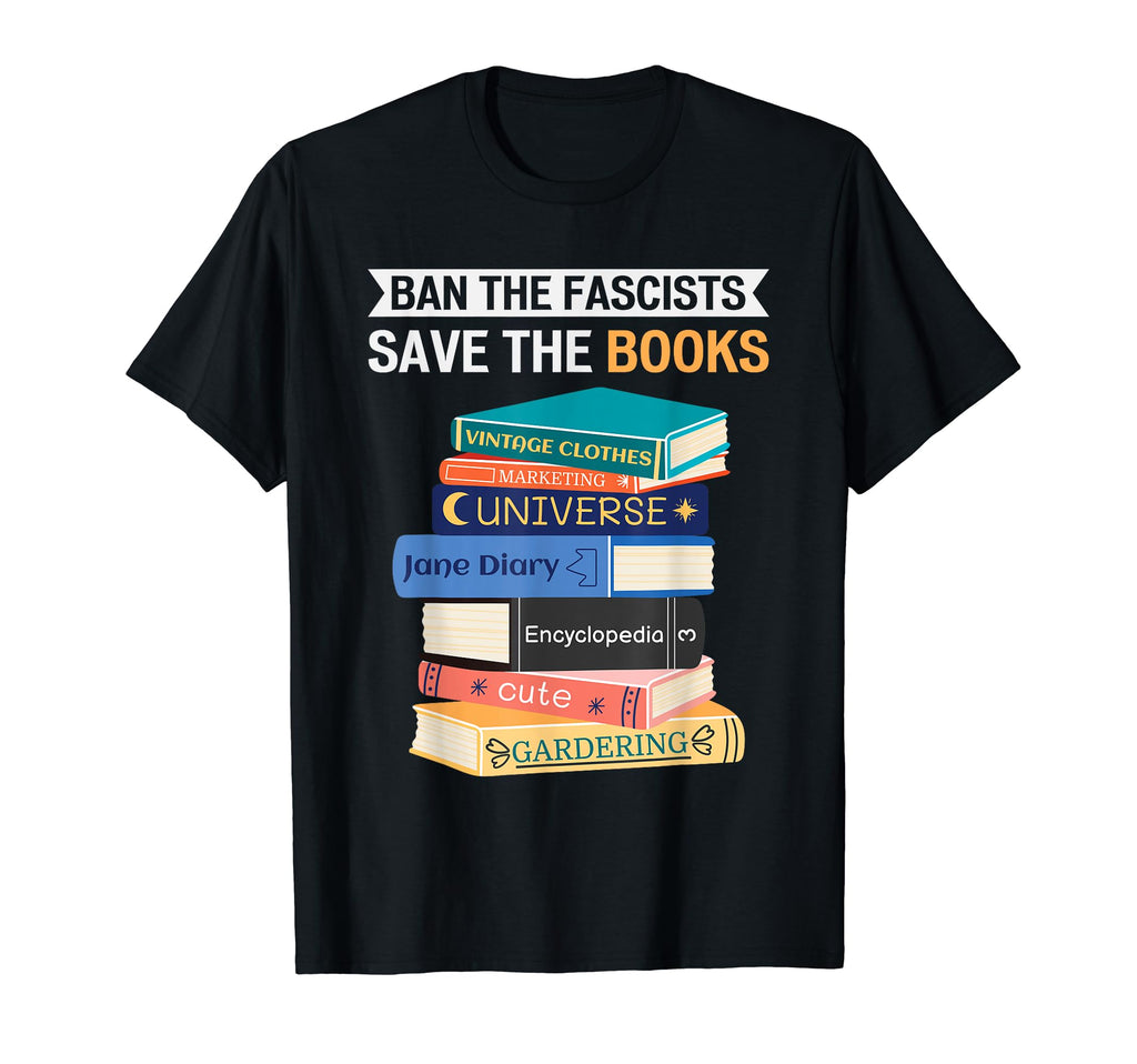Ban Fascists Save Books Funny Book Lover T-Shirt - Trendy Graphic Unisex - T-Shirt, Sweatshirt, Hoodie