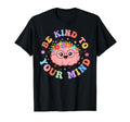 Be Kind To Your Mind Funny Mental Health T-Shirt - Minimalist Print Unisex - T-Shirt, Sweatshirt, Hoodie