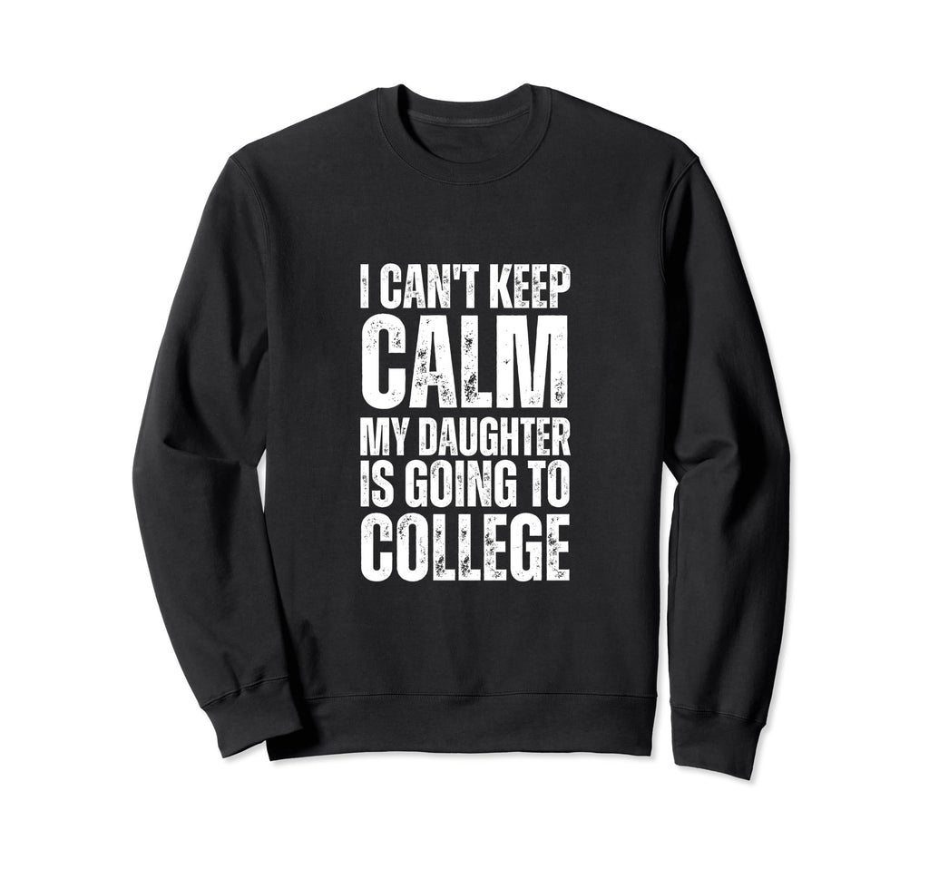 I Cant Keep Calm My Daughter Is Sweatshirt - Fun Novelty Design for Adults - T-Shirt, Sweatshirt, Hoodie