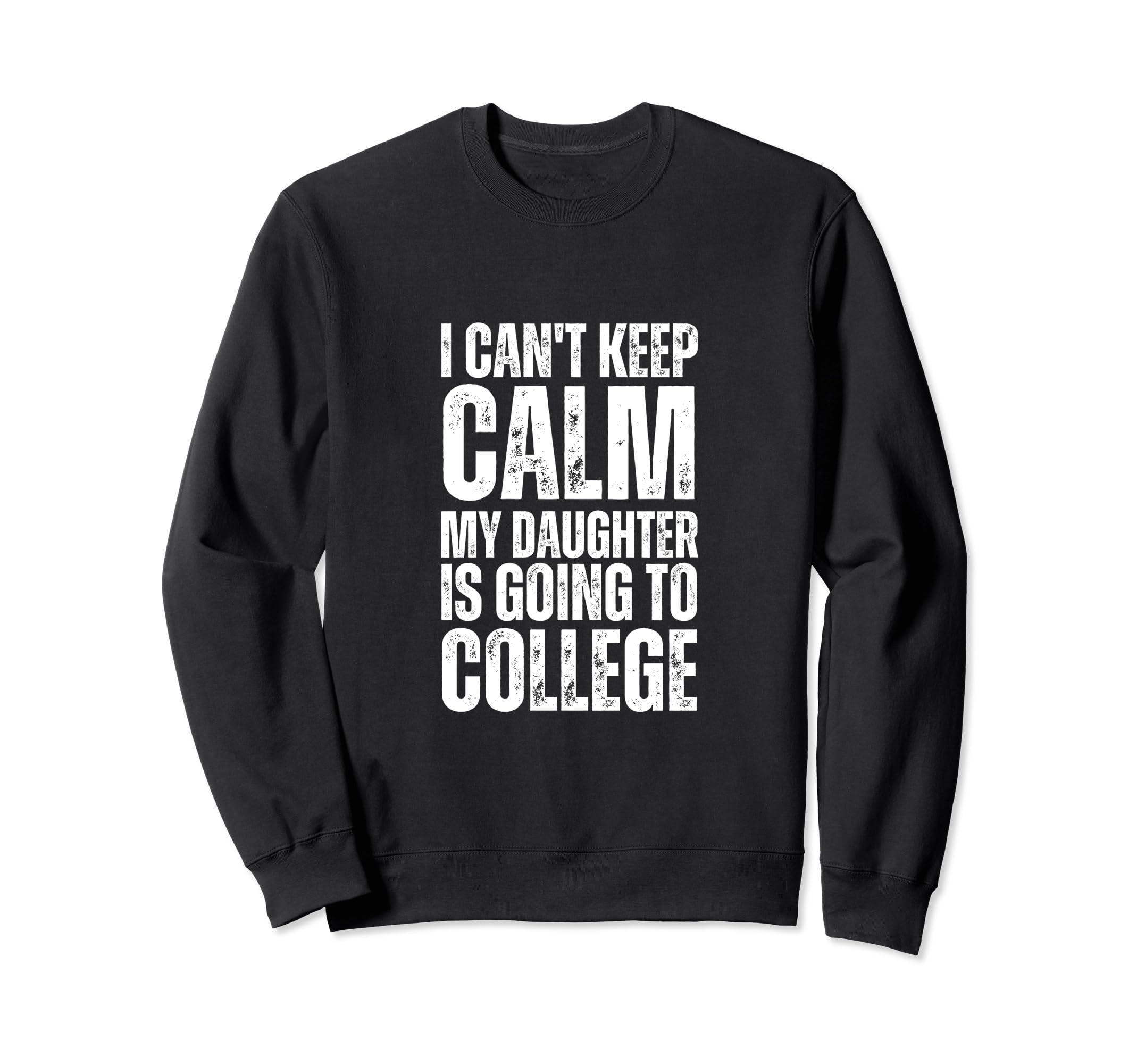 I Cant Keep Calm My Daughter Is Sweatshirt - Fun Novelty Design for Adults - T-Shirt, Sweatshirt, Hoodie
