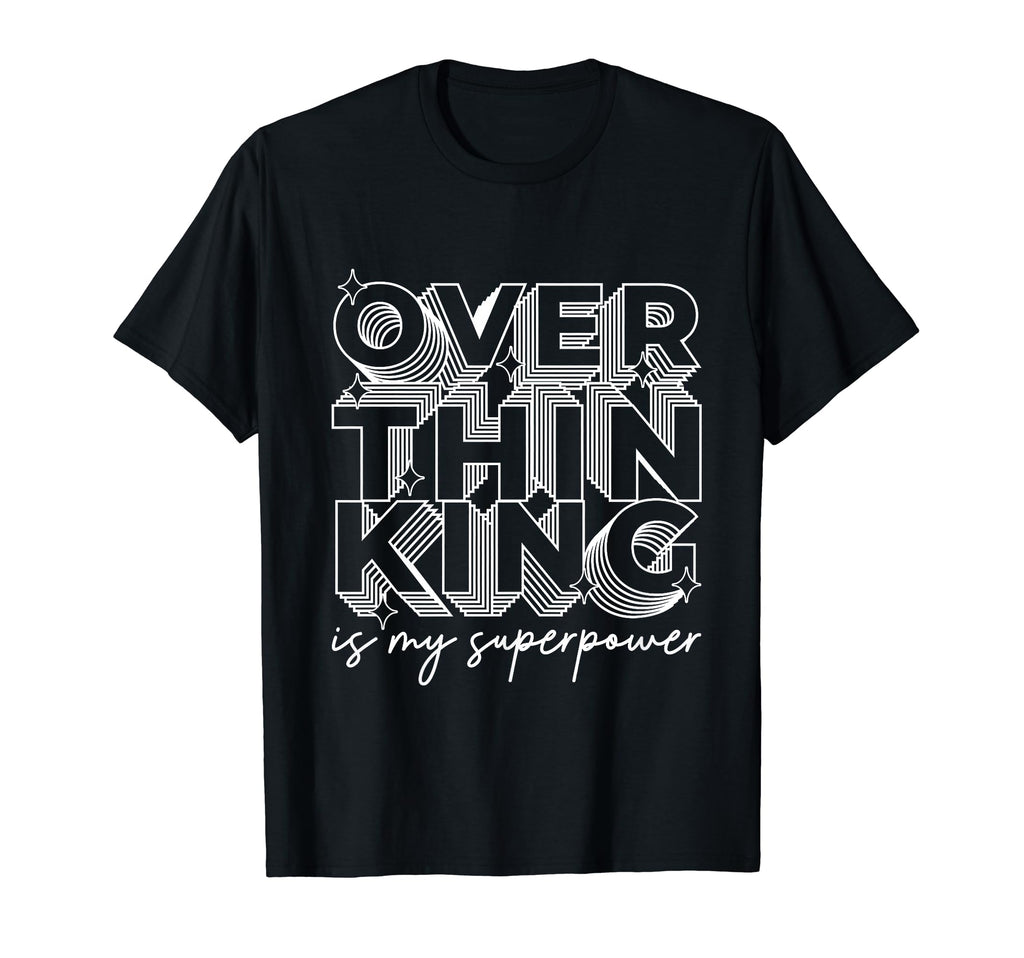 Overthinking Is My Superpower Funny T-Shirt - Unique Graphic Men Women - T-Shirt, Sweatshirt, Hoodie
