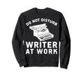 Do Not Disturb Writer Work Writing Sweatshirt - Trendy Graphic Men Women - T-Shirt, Sweatshirt, Hoodie