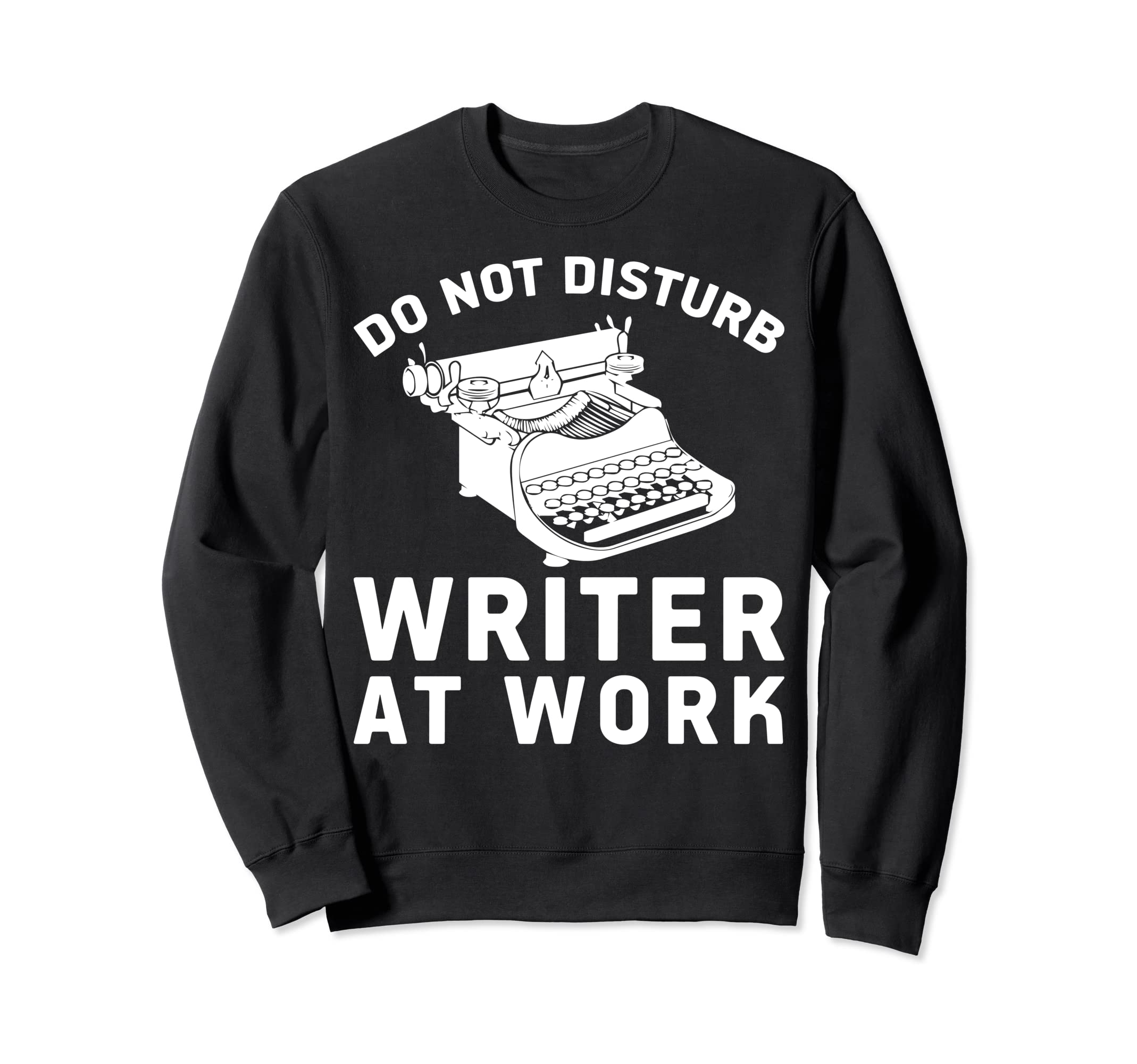 Do Not Disturb Writer Work Writing Sweatshirt - Trendy Graphic Men Women - T-Shirt, Sweatshirt, Hoodie