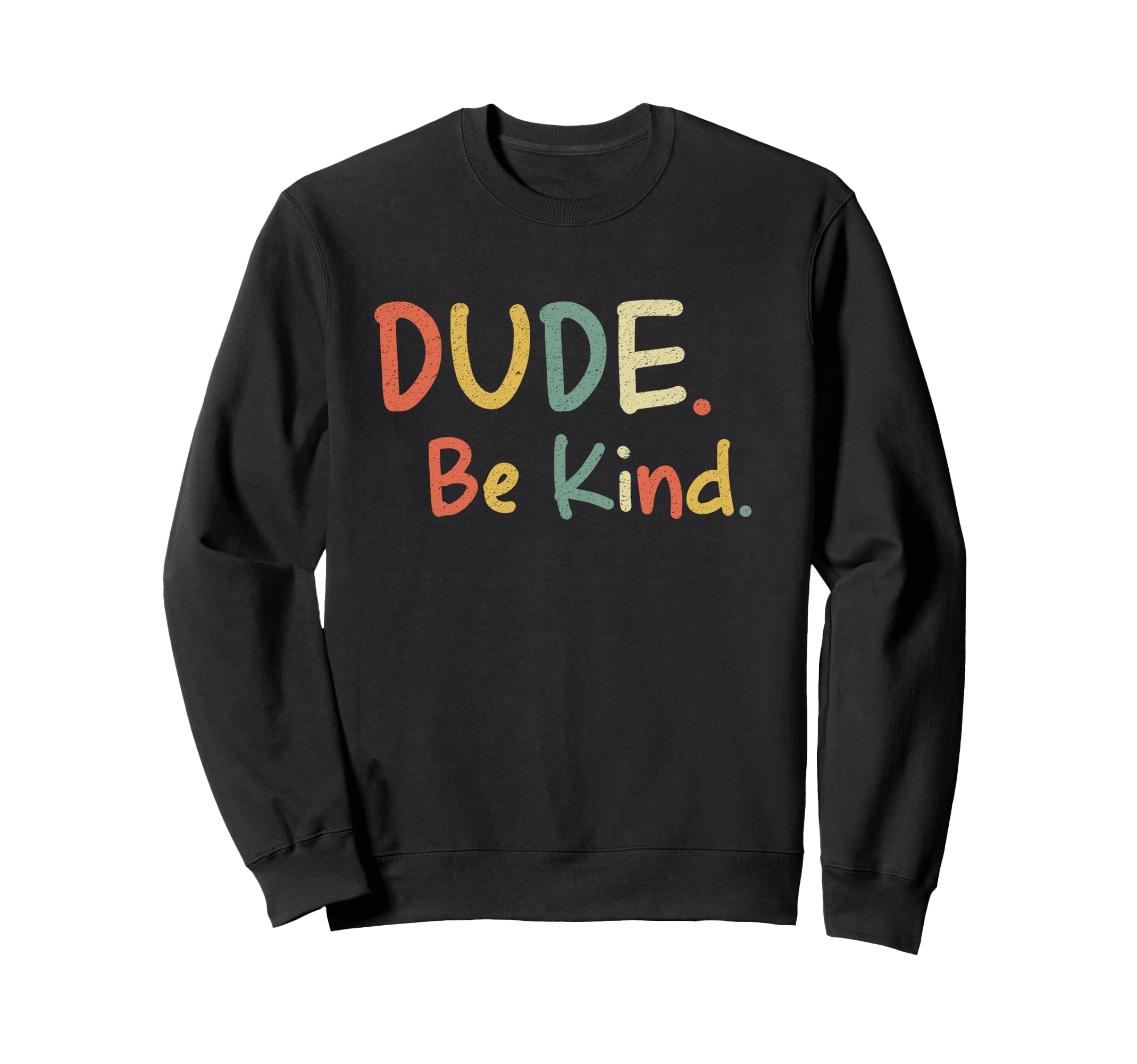 Dude Be Kind Anti Bullying Kindness Sweatshirt - Novelty Apparel Men Women - T-Shirt, Sweatshirt, Hoodie