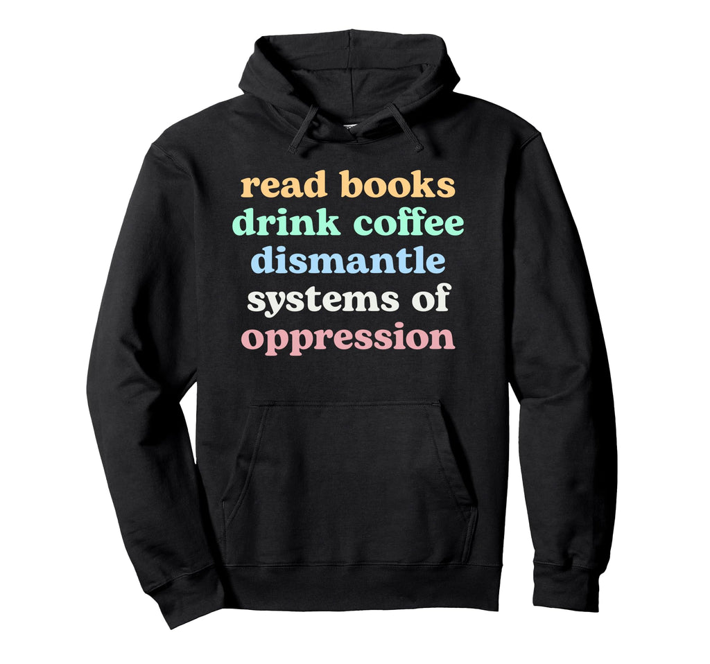 Read Books Drink Coffee Dismantle Systems Hoodie - Minimalist Print Unisex - T-Shirt, Sweatshirt, Hoodie