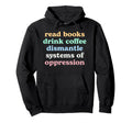 Read Books Drink Coffee Dismantle Systems Hoodie - Minimalist Print Unisex - T-Shirt, Sweatshirt, Hoodie