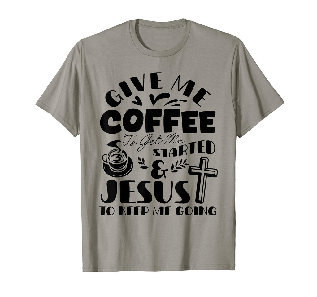 Give Me Coffee To Get Me Started T-Shirt - Casual Everyday Wear Men Women - T-Shirt, Sweatshirt, Hoodie