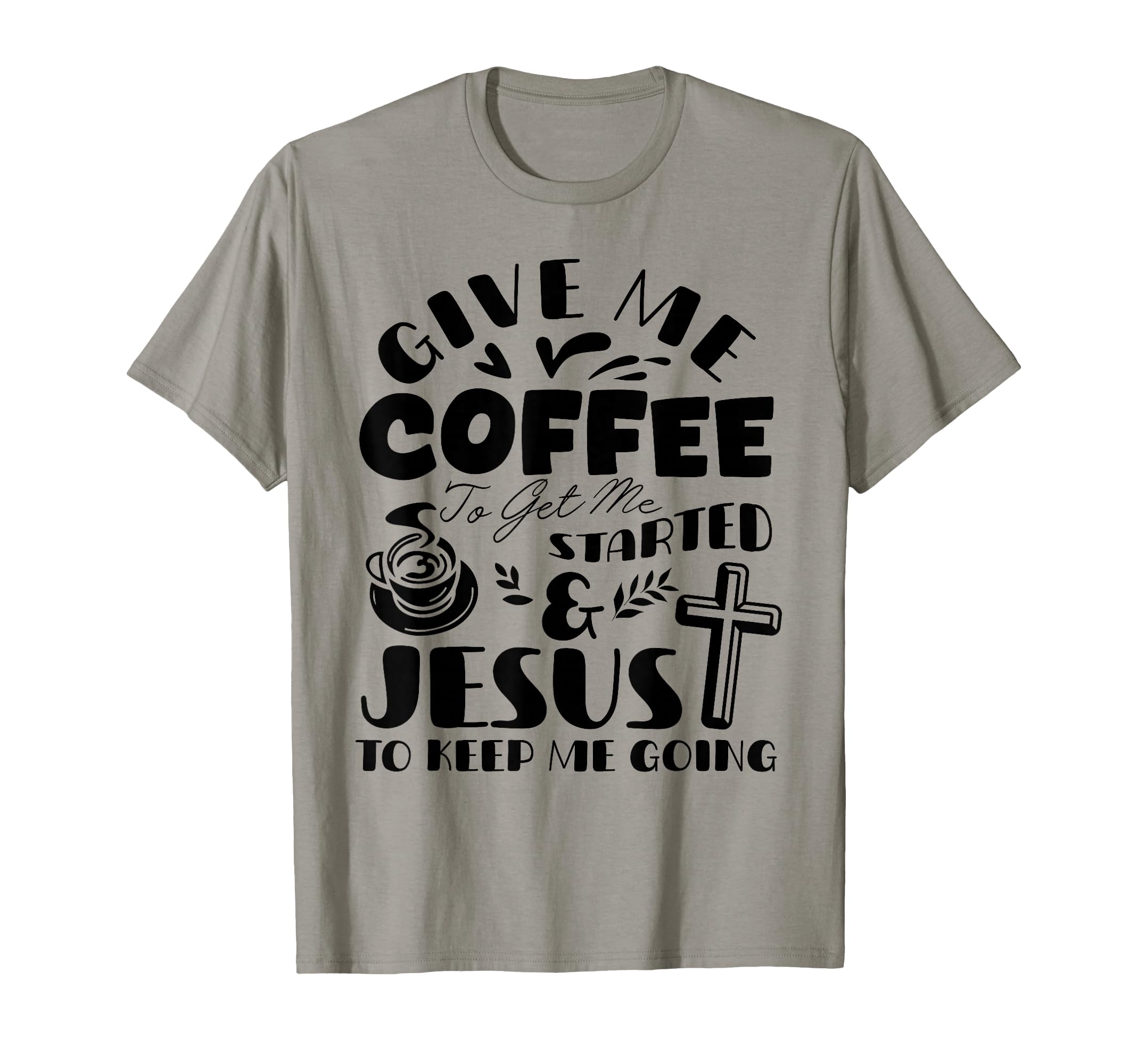 Give Me Coffee To Get Me Started T-Shirt - Casual Everyday Wear Men Women - T-Shirt, Sweatshirt, Hoodie