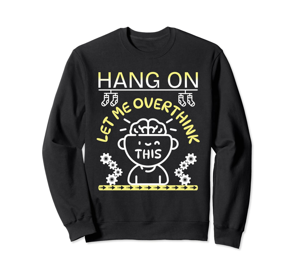 Funny Hang Let Me Overthink This Sweatshirt - Minimalist Print Unisex - T-Shirt, Sweatshirt, Hoodie