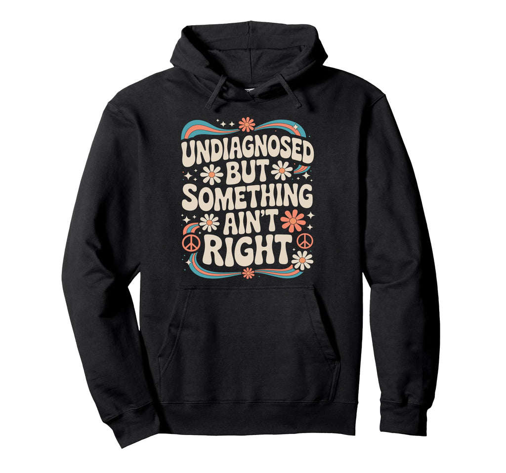 Undiagnosed But Something Aint Right Hoodie - Trendy Graphic Men Women - T-Shirt, Sweatshirt, Hoodie