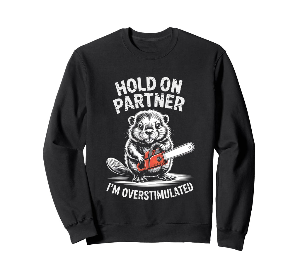 Beaver And Chainsaw Hold Partner Im Sweatshirt - Trendy Graphic Men Women - T-Shirt, Sweatshirt, Hoodie