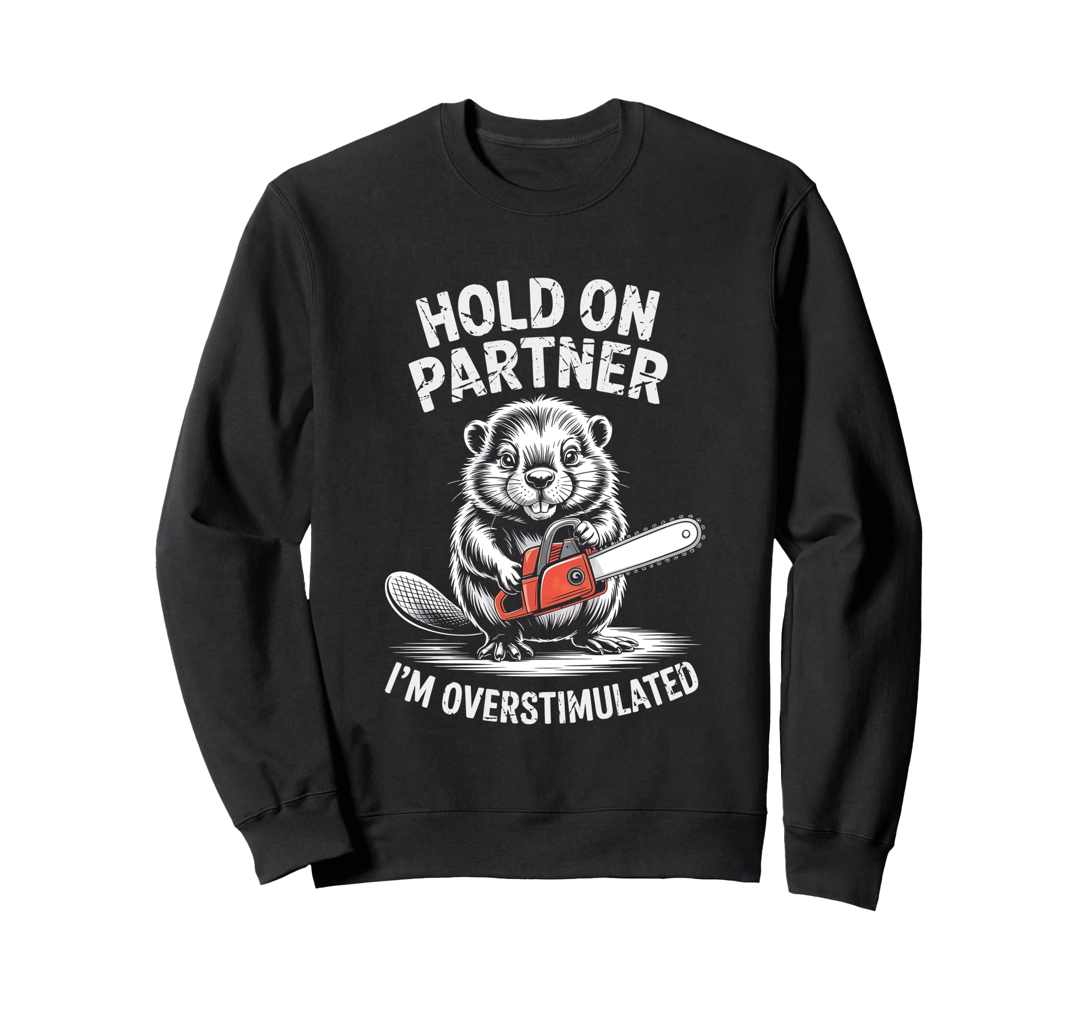 Beaver And Chainsaw Hold Partner Im Sweatshirt - Trendy Graphic Men Women - T-Shirt, Sweatshirt, Hoodie