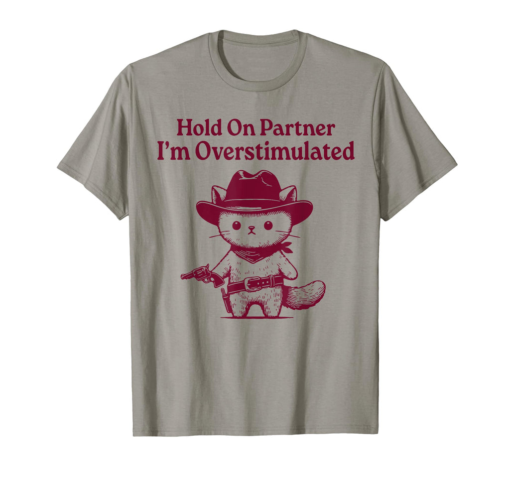 Hold Partner Im Overstimulated Funny T-Shirt - Fun Novelty Design Unisex - T-Shirt, Sweatshirt, Hoodie