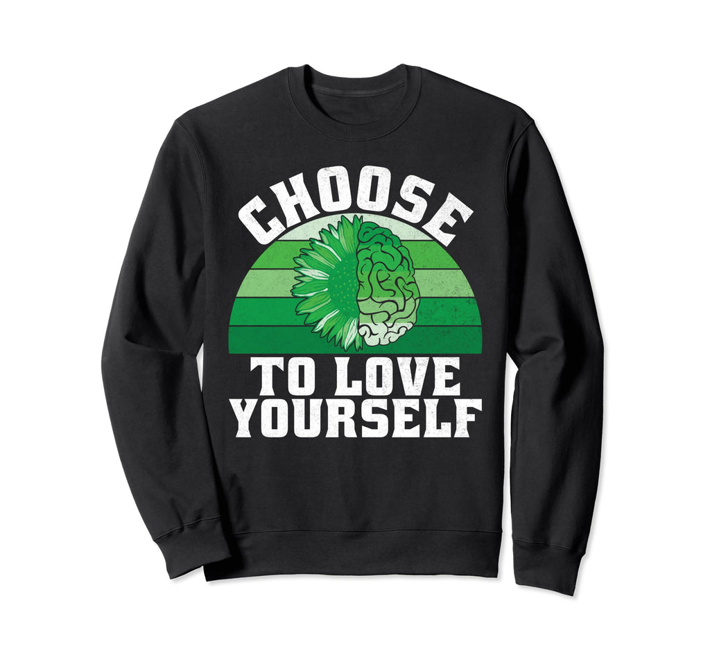 Choose To Love Yourself Mental Health Sweatshirt - Graphic Print Unisex - T-Shirt, Sweatshirt, Hoodie