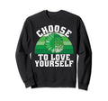 Choose To Love Yourself Mental Health Sweatshirt - Graphic Print Unisex - T-Shirt, Sweatshirt, Hoodie