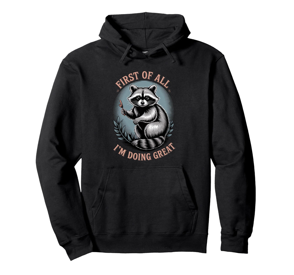 Funny Raccoon First All Im Doing Great Hoodie - Custom Art Print for Adults - T-Shirt, Sweatshirt, Hoodie