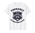 Probably Overstimulated Anxiety T-Shirt - Aesthetic Graphic Men Women - T-Shirt, Sweatshirt, Hoodie