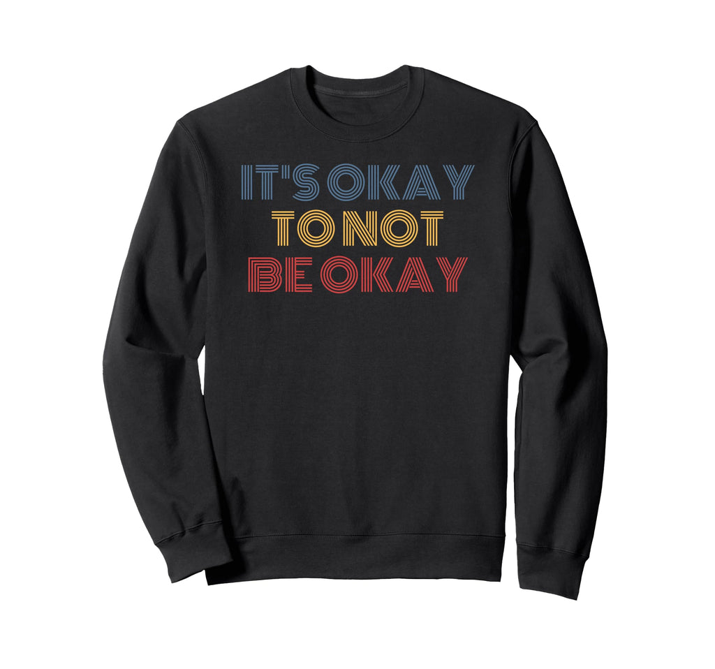 Its Okay To Not Be Okay Sweatshirt - Graphic Print Men Women - T-Shirt, Sweatshirt, Hoodie