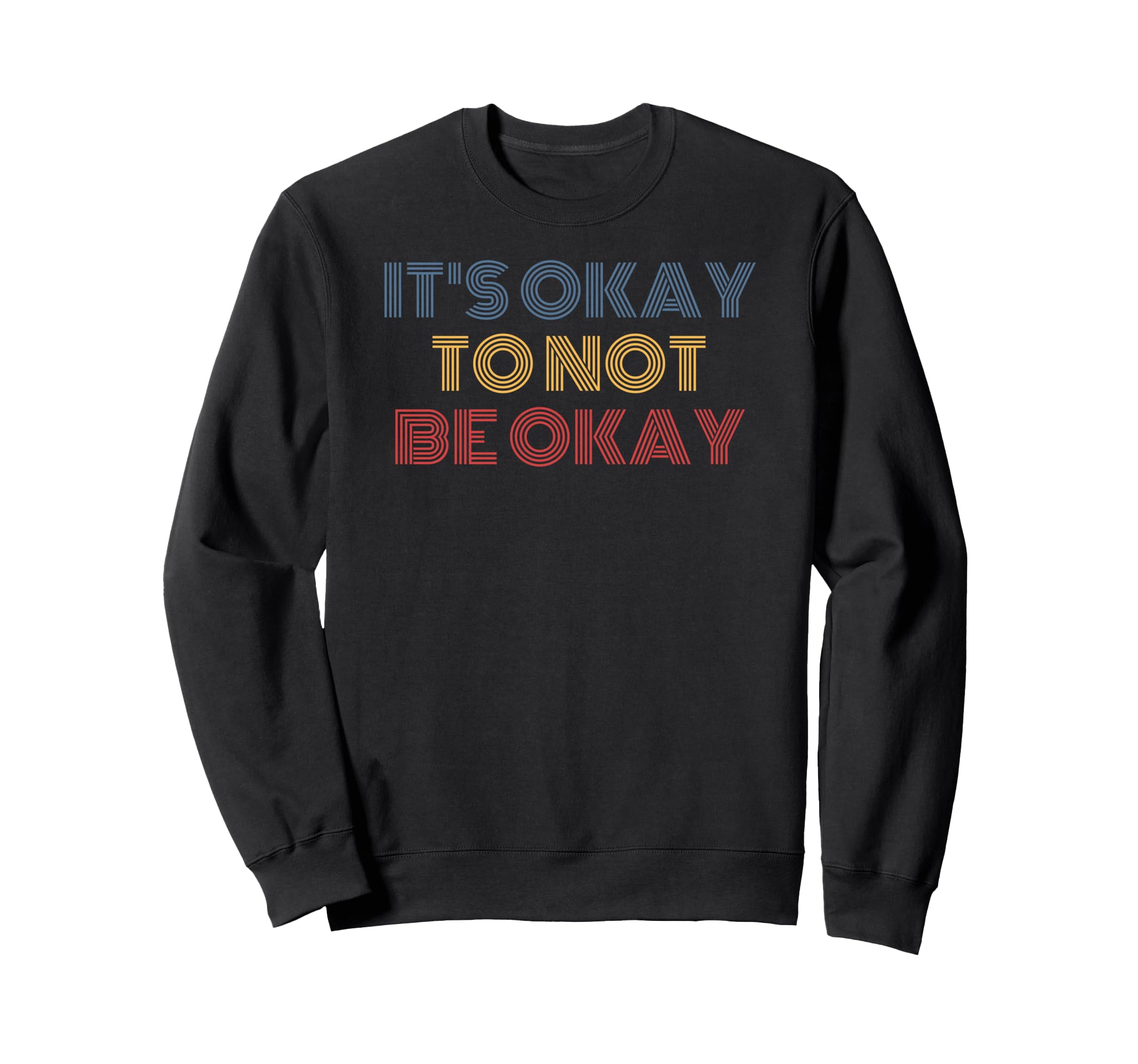 Its Okay To Not Be Okay Sweatshirt - Graphic Print Men Women - T-Shirt, Sweatshirt, Hoodie