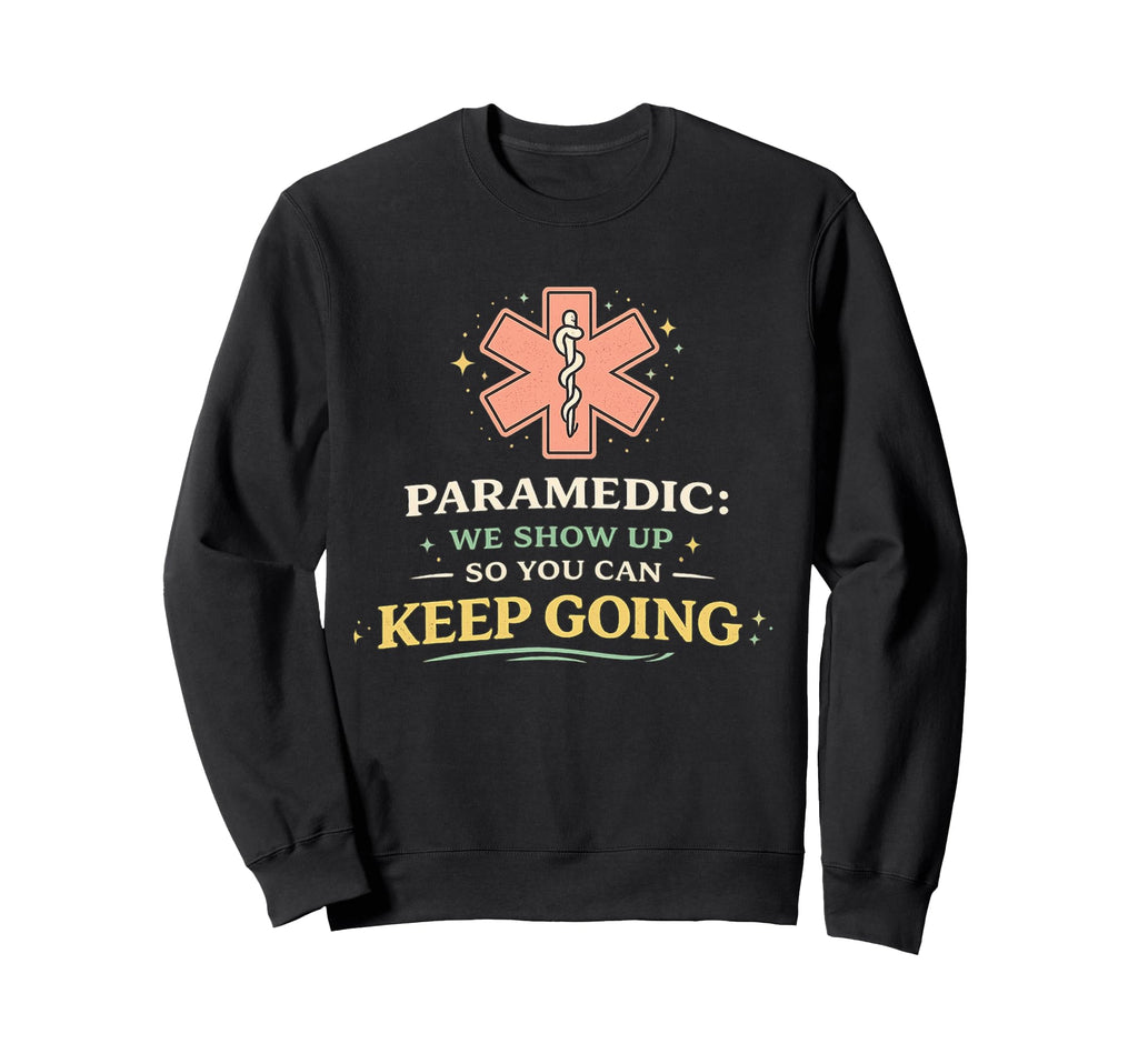 Paramedic We Show Up So You Can Keep Sweatshirt - Graphic Print Unisex - T-Shirt, Sweatshirt, Hoodie