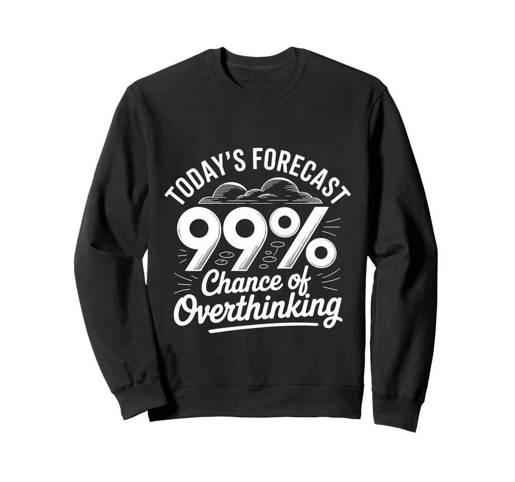 Todays Forecast 99 Chance Sweatshirt - Streetwear Style Men Women - T-Shirt, Sweatshirt, Hoodie