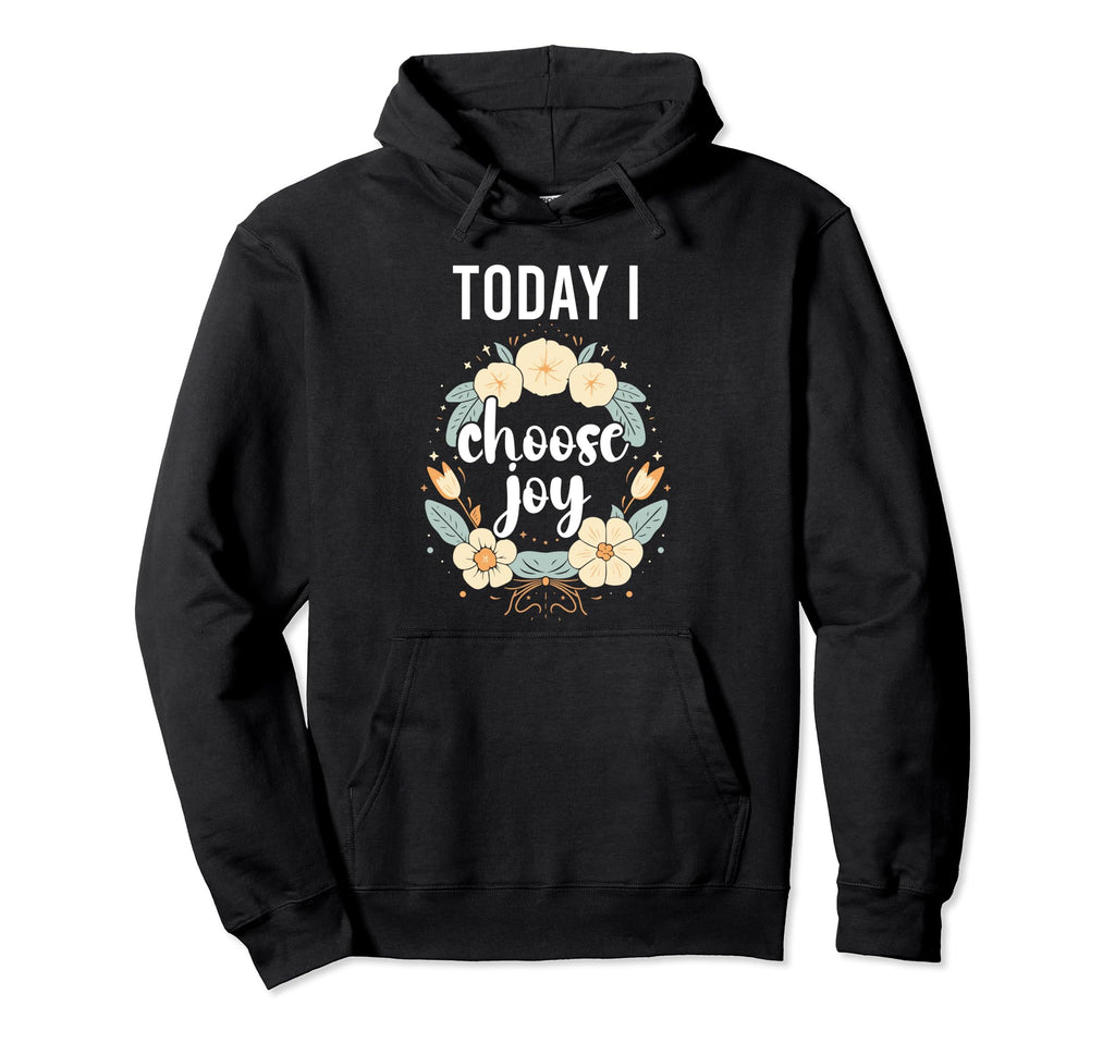 Today I Choose Joy Inspirational Flower Hoodie - Graphic Print for Adults - T-Shirt, Sweatshirt, Hoodie