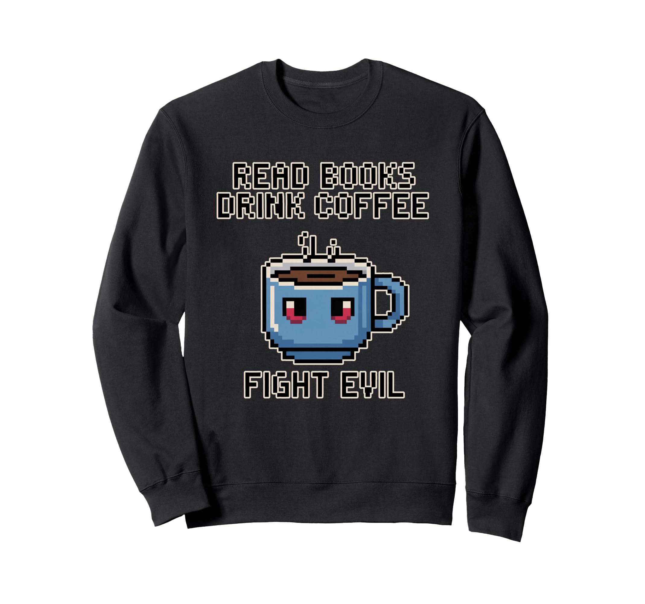 Read Books Drink Coffee Fight Evil Sweatshirt - Streetwear Style for Adults - T-Shirt, Sweatshirt, Hoodie