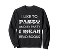 I Like To Party And Party Mean Read Sweatshirt - Graphic Print for Adults - T-Shirt, Sweatshirt, Hoodie