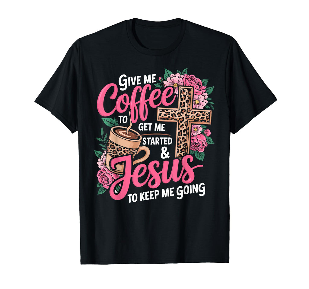 Give Me Coffee To Get Me Started Jesus T-Shirt - Unique Graphic for Adults - T-Shirt, Sweatshirt, Hoodie