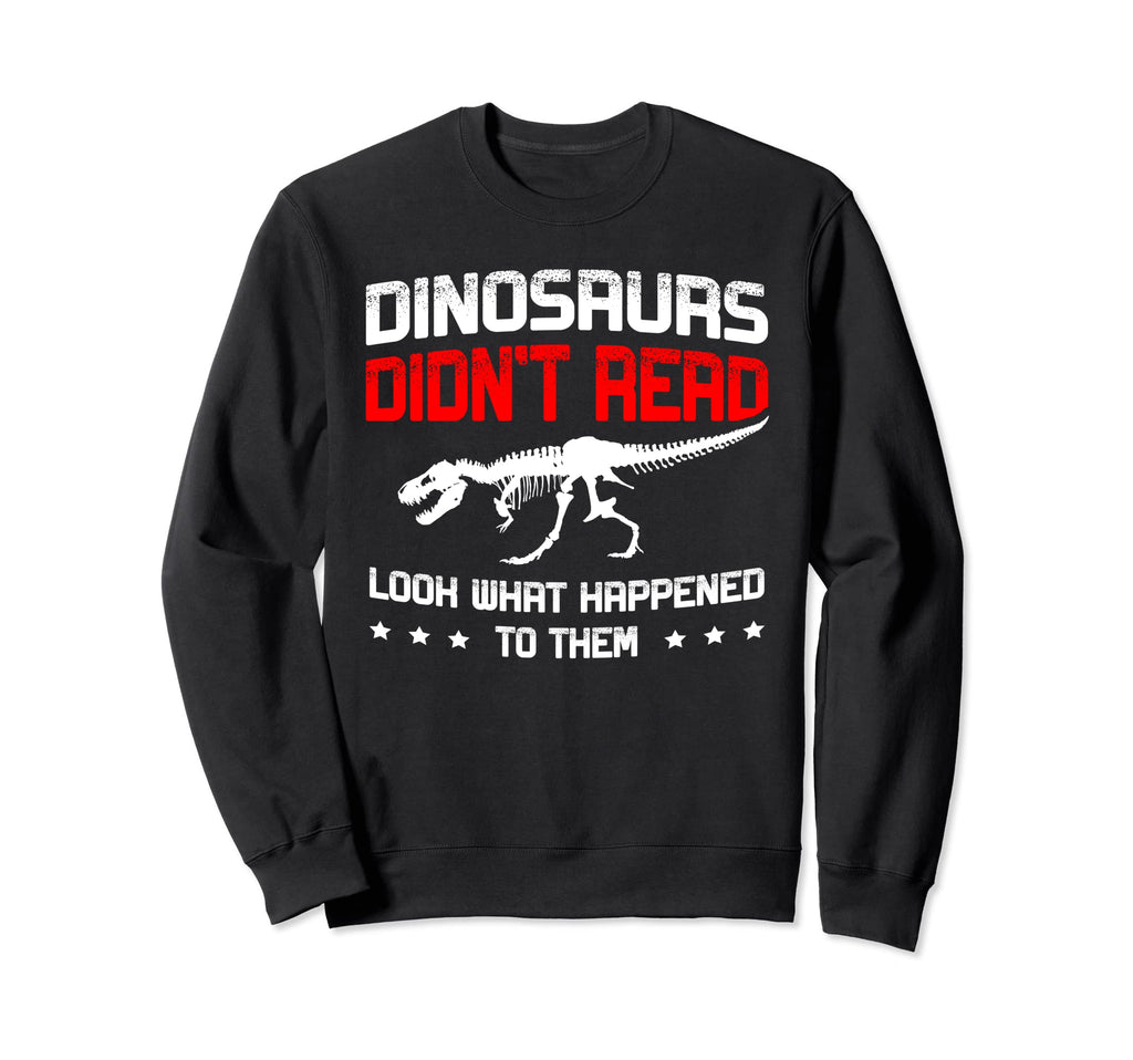 Dinosaurs Didnt Read What Happened Sweatshirt - Novelty Apparel Men Women - T-Shirt, Sweatshirt, Hoodie