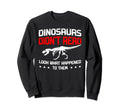 Dinosaurs Didnt Read What Happened Sweatshirt - Novelty Apparel Men Women - T-Shirt, Sweatshirt, Hoodie