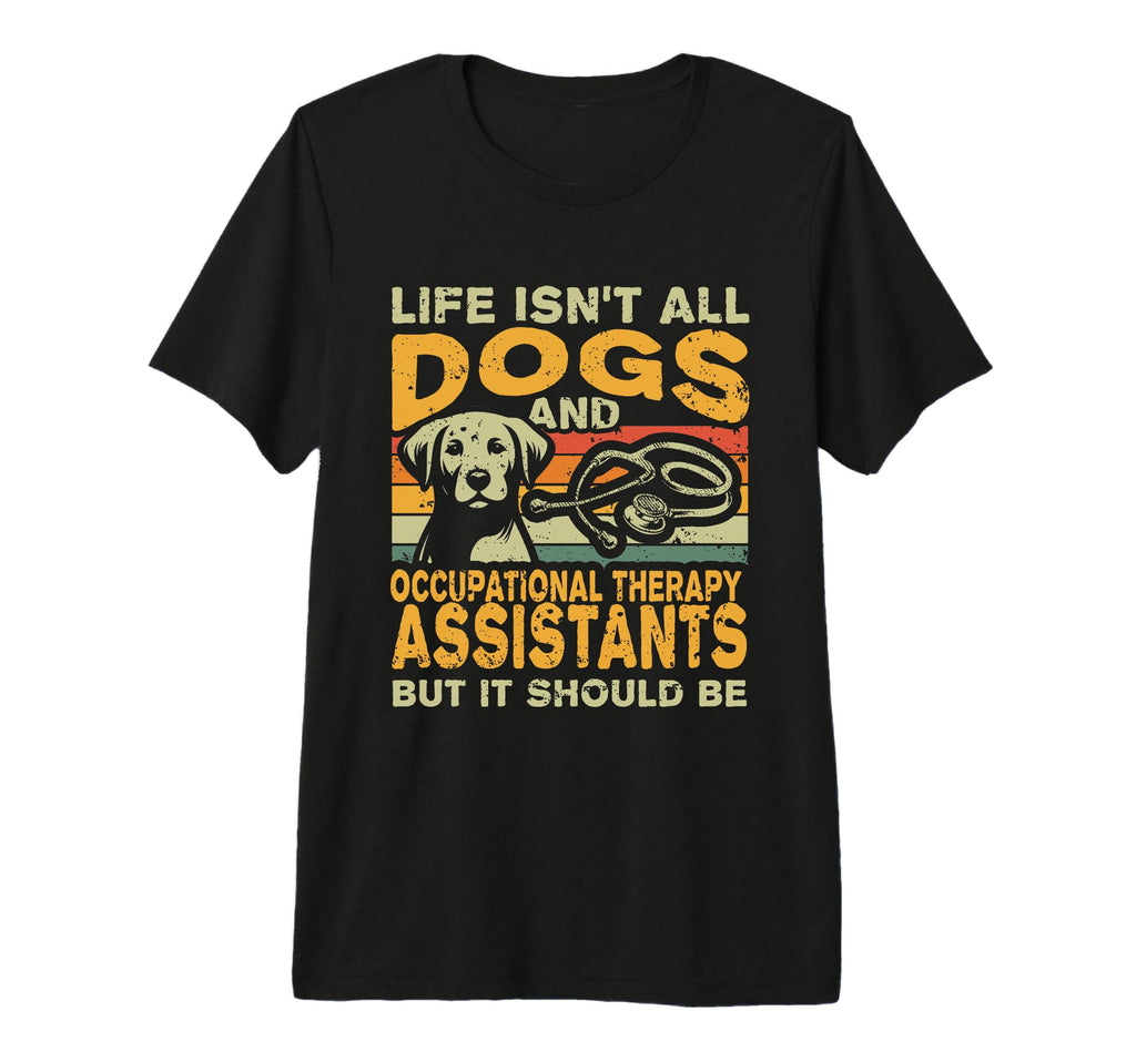 Life Isnt All Dogs And Occupational T-Shirt - Unique Graphic Unisex - T-Shirt, Sweatshirt, Hoodie