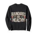 Boundaries Are Healthy Emotional Sweatshirt - Fun Novelty Design Unisex - T-Shirt, Sweatshirt, Hoodie