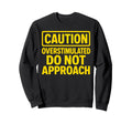Caution Overstimulated Do Not Sweatshirt - Trendy Graphic for Adults - T-Shirt, Sweatshirt, Hoodie