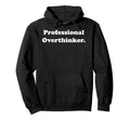 Professional Overthinker Statement Funny Hoodie - Novelty Apparel Men Women - T-Shirt, Sweatshirt, Hoodie