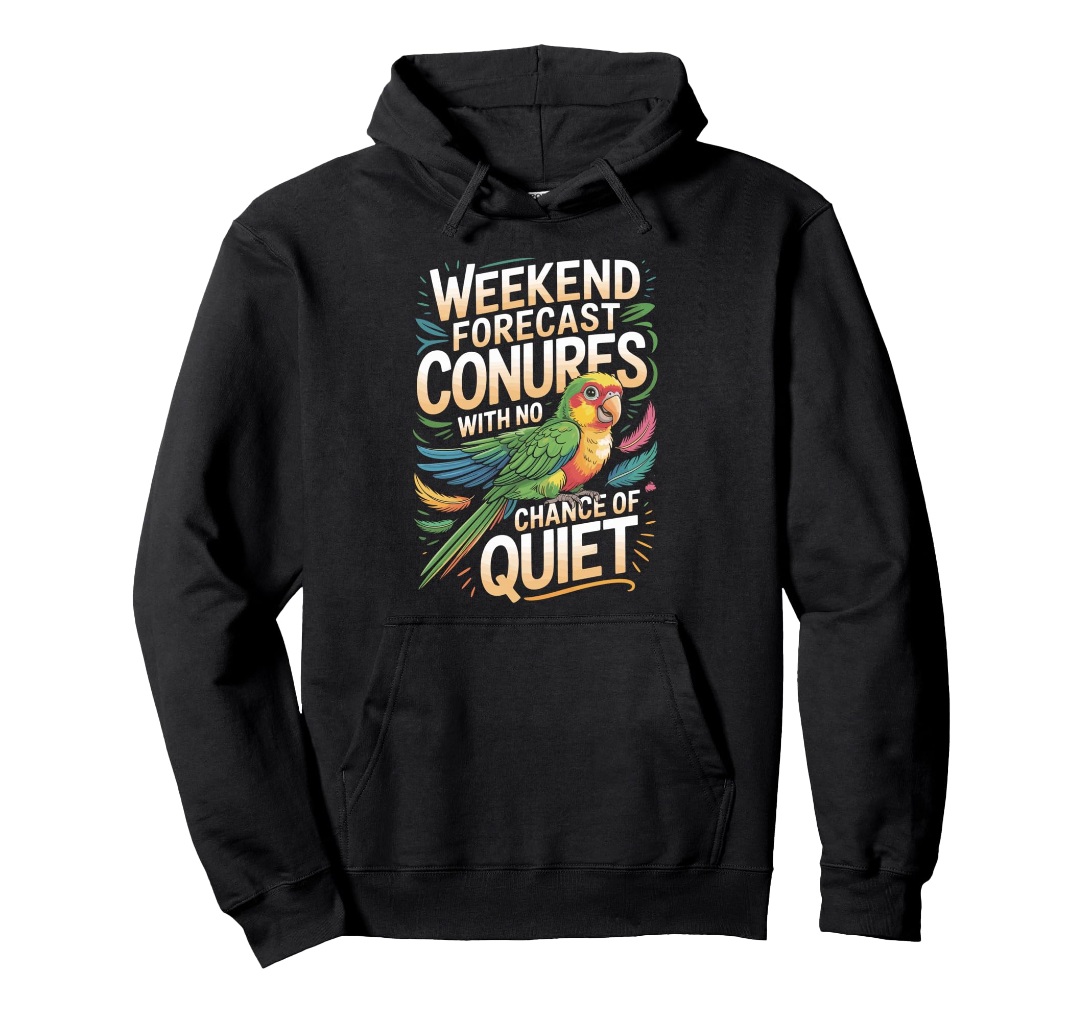 Weekend Forecast Conures No Chance Quiet Hoodie - Graphic Print Unisex - T-Shirt, Sweatshirt, Hoodie