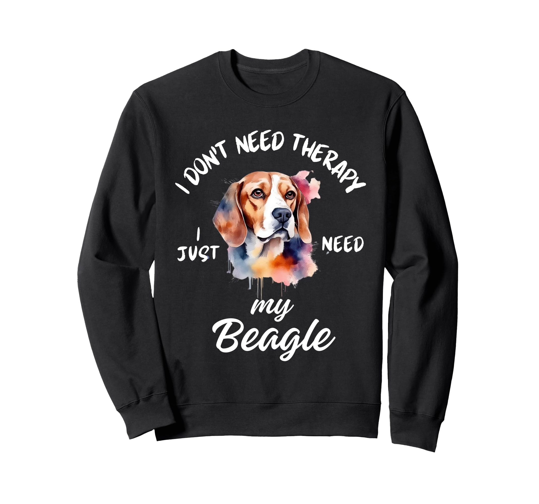 Beagle Dog Lover I Just Need My Sweatshirt - Fun Novelty Design Unisex - T-Shirt, Sweatshirt, Hoodie